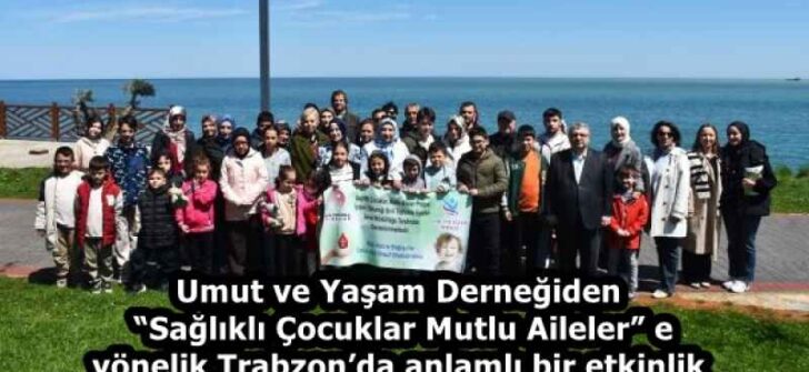 Umut ve Yaşam Derneğiden “Sağlıklı Çocuklar Mutlu Aileler”e yönelik Trabzon’da anlamlı bir etkinlik