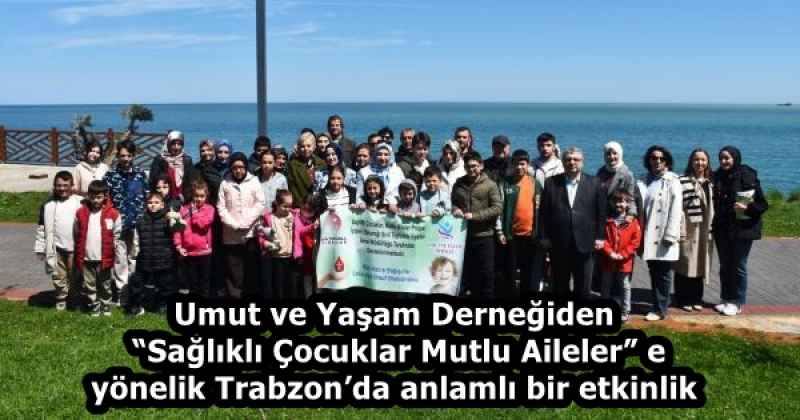 Umut ve Yaşam Derneğiden “Sağlıklı Çocuklar Mutlu Aileler”e yönelik Trabzon’da anlamlı bir etkinlik