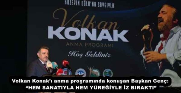 Volkan Konak’ı anma programında konuşan Başkan Genç: “HEM SANATIYLA HEM YÜREĞİYLE İZ BIRAKTI”