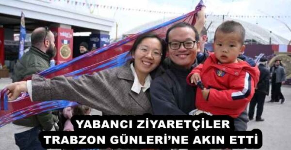 YABANCI ZİYARETÇİLER TRABZON GÜNLERİ’NE AKIN ETTİ 