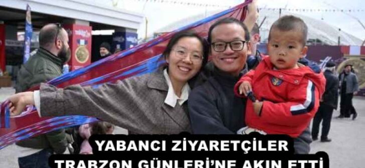 YABANCI ZİYARETÇİLER TRABZON GÜNLERİ’NE AKIN ETTİ 