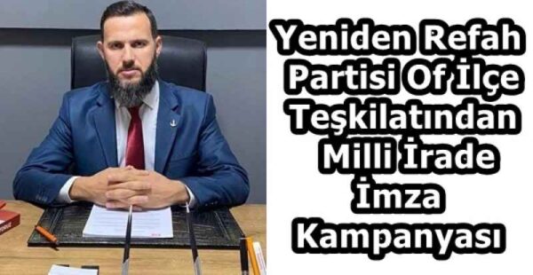 Yeniden Refah Partisi Of İlçe Teşkilatından  Milli İrade İmza Kampanyası