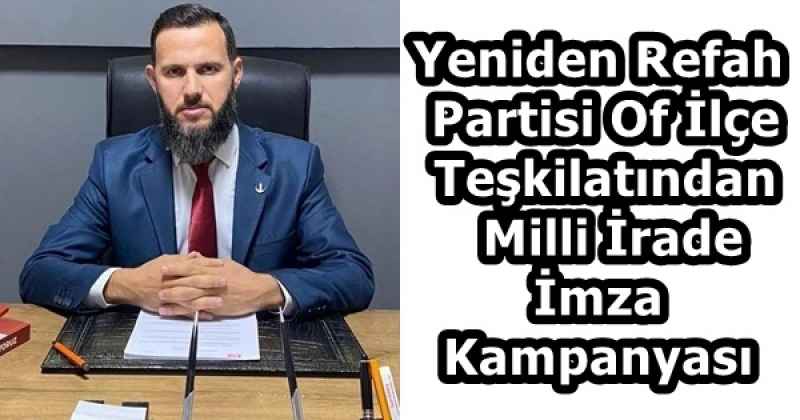 Yeniden Refah Partisi Of İlçe Teşkilatından  Milli İrade İmza Kampanyası