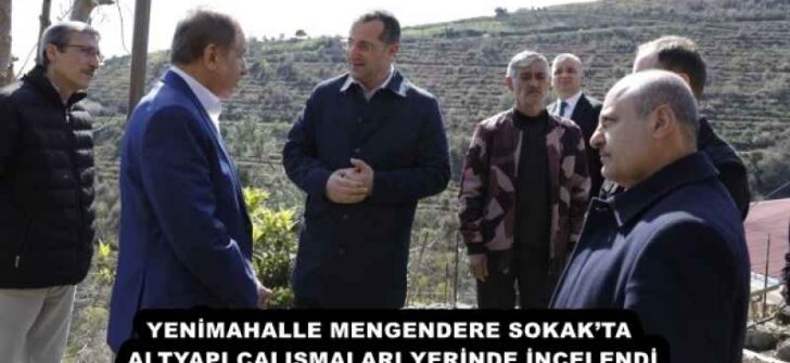 YENİMAHALLE MENGENDERE SOKAK’TA ALTYAPI ÇALIŞMALARI YERİNDE İNCELENDİ