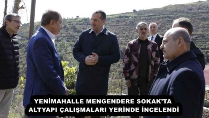 YENİMAHALLE MENGENDERE SOKAK’TA ALTYAPI ÇALIŞMALARI YERİNDE İNCELENDİ