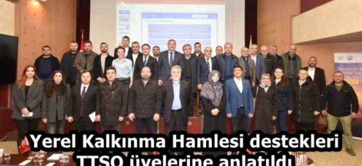 Yerel Kalkınma Hamlesi destekleri TTSO üyelerine anlatıldı