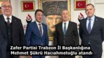 Zafer Partisi Trabzon İl Başkanlığına Mehmet Şükrü Hacıahmetoğlu atandı