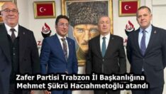 Zafer Partisi Trabzon İl Başkanlığına Mehmet Şükrü Hacıahmetoğlu atandı
