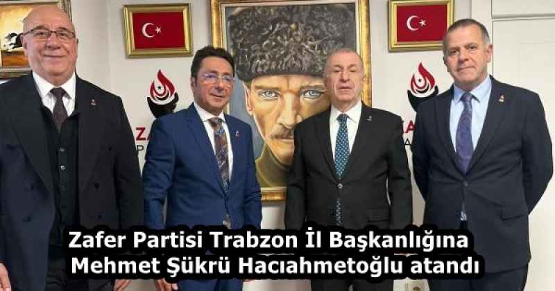 Zafer Partisi Trabzon İl Başkanlığına  Mehmet Şükrü Hacıahmetoğlu atandı