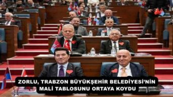 ZORLU, TRABZON BÜYÜKŞEHİR BELEDİYESİ’NİN MALİ TABLOSUNU ORTAYA KOYDU