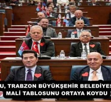 ZORLU, TRABZON BÜYÜKŞEHİR BELEDİYESİ’NİN MALİ TABLOSUNU ORTAYA KOYDU