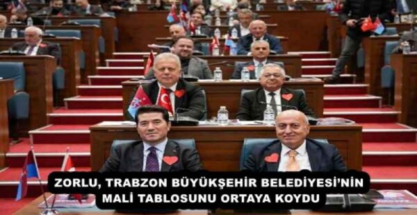 ZORLU, TRABZON BÜYÜKŞEHİR BELEDİYESİ’NİN MALİ TABLOSUNU ORTAYA KOYDU