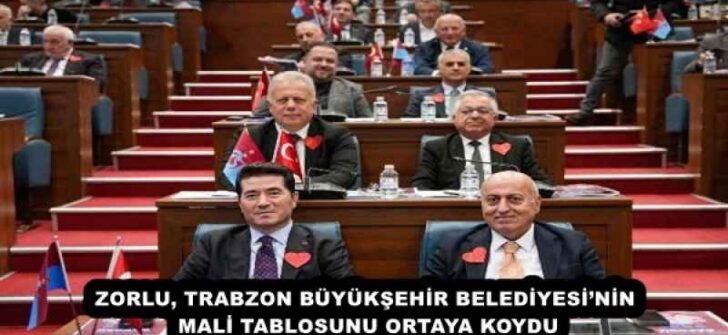 ZORLU, TRABZON BÜYÜKŞEHİR BELEDİYESİ’NİN MALİ TABLOSUNU ORTAYA KOYDU