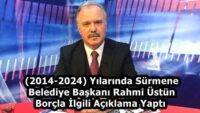 (2014-2024) Yılarında Sürmene Belediye Başkanı Rahmi Üstün Borçla İlgili Açıklama Yaptı