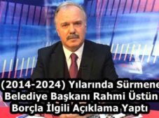(2014-2024) Yılarında Sürmene Belediye Başkanı Rahmi Üstün Borçla İlgili Açıklama Yaptı