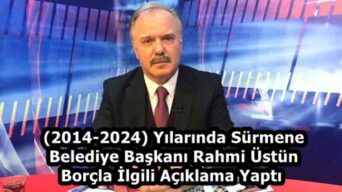 (2014-2024) Yılarında Sürmene Belediye Başkanı Rahmi Üstün Borçla İlgili Açıklama Yaptı