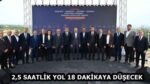 2,5 SAATLİK YOL 18 DAKİKAYA DÜŞECEK