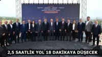 2,5 SAATLİK YOL 18 DAKİKAYA DÜŞECEK