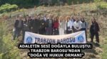 ADALETİN SESİ DOĞAYLA BULUŞTU: TRABZON BAROSU’NDAN “DOĞA VE HUKUK ORMANI”