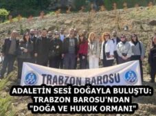 ADALETİN SESİ DOĞAYLA BULUŞTU: TRABZON BAROSU’NDAN “DOĞA VE HUKUK ORMANI”