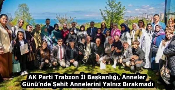 AK Parti Trabzon İl Başkanlığı, Anneler Günü’nde Şehit Annelerini Yalnız Bırakmadı