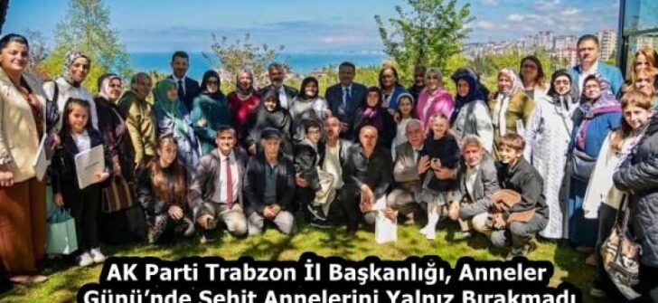 AK Parti Trabzon İl Başkanlığı, Anneler Günü’nde Şehit Annelerini Yalnız Bırakmadı