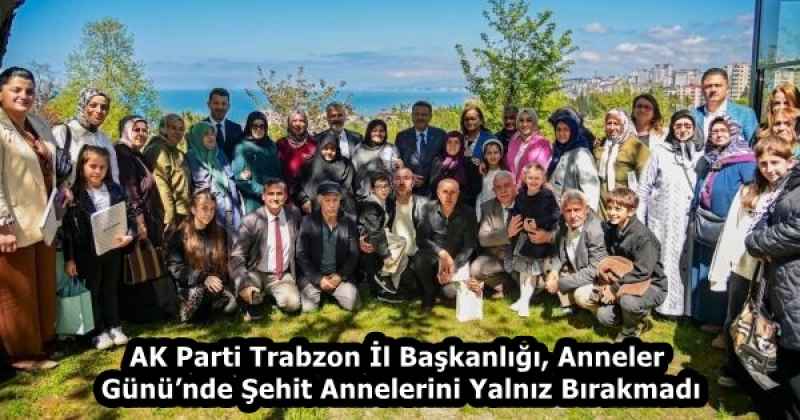 AK Parti Trabzon İl Başkanlığı, Anneler Günü’nde Şehit Annelerini Yalnız Bırakmadı