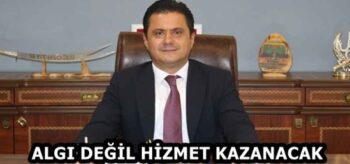 ALGI DEĞİL HİZMET KAZANACAK