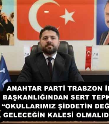 anahtar_parti_trabzon_il_baskanligindan_sert_tepki_okullarimiz_siddetin_degil_gelecegin_kalesi_olmalidir_h58078_bf032