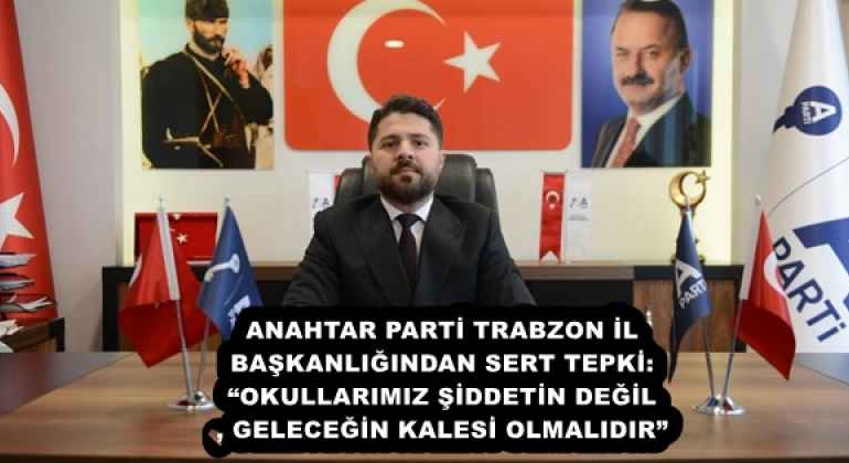 anahtar_parti_trabzon_il_baskanligindan_sert_tepki_okullarimiz_siddetin_degil_gelecegin_kalesi_olmalidir_h58078_bf032