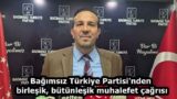 Bağımsız Türkiye Partisi’nden birleşik, bütünleşik muhalefet çağrısı