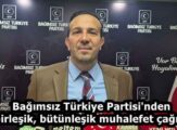 Bağımsız Türkiye Partisi’nden birleşik, bütünleşik muhalefet çağrısı