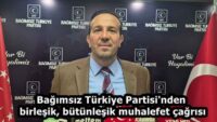 Bağımsız Türkiye Partisi’nden birleşik, bütünleşik muhalefet çağrısı