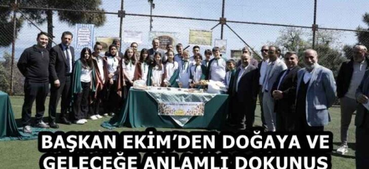 BAŞKAN EKİM’DEN DOĞAYA VE GELECEĞE ANLAMLI DOKUNUŞ