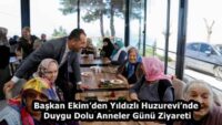 Başkan Ekim’den Yıldızlı Huzurevi’nde Duygu Dolu Anneler Günü Ziyareti