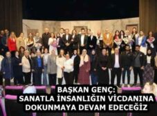 BAŞKAN GENÇ: SANATLA İNSANLIĞIN VİCDANINA DOKUNMAYA DEVAM EDECEĞİZ