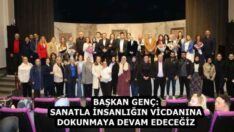 BAŞKAN GENÇ: SANATLA İNSANLIĞIN VİCDANINA DOKUNMAYA DEVAM EDECEĞİZ