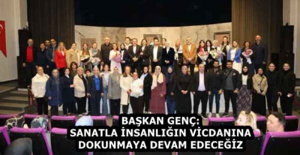 BAŞKAN GENÇ: SANATLA İNSANLIĞIN VİCDANINA DOKUNMAYA DEVAM EDECEĞİZ