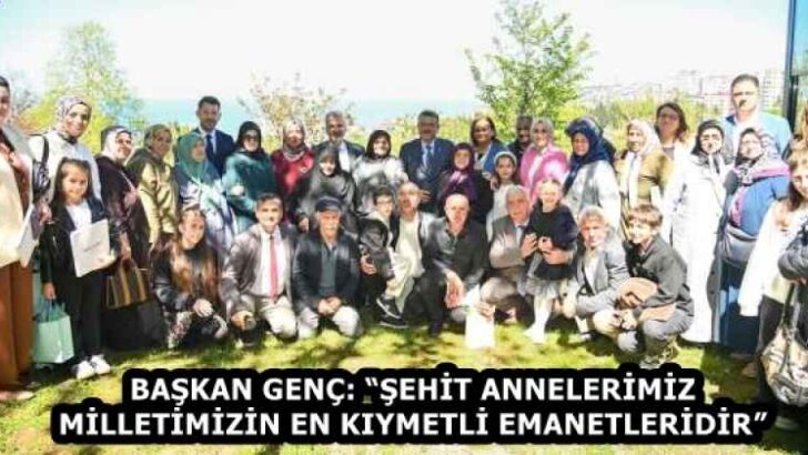 BAŞKAN GENÇ: “ŞEHİT ANNELERİMİZ MİLLETİMİZİN EN KIYMETLİ EMANETLERİDİR”