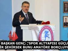 BAŞKAN GENÇ: “SPOR ALTYAPISI GÜÇLÜ BİR ŞEHİRSEK BUNU AMATÖRE BORÇLUYUZ”