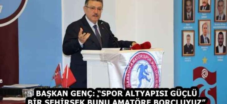 BAŞKAN GENÇ: “SPOR ALTYAPISI GÜÇLÜ BİR ŞEHİRSEK BUNU AMATÖRE BORÇLUYUZ”