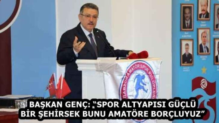 BAŞKAN GENÇ: “SPOR ALTYAPISI GÜÇLÜ BİR ŞEHİRSEK BUNU AMATÖRE BORÇLUYUZ”