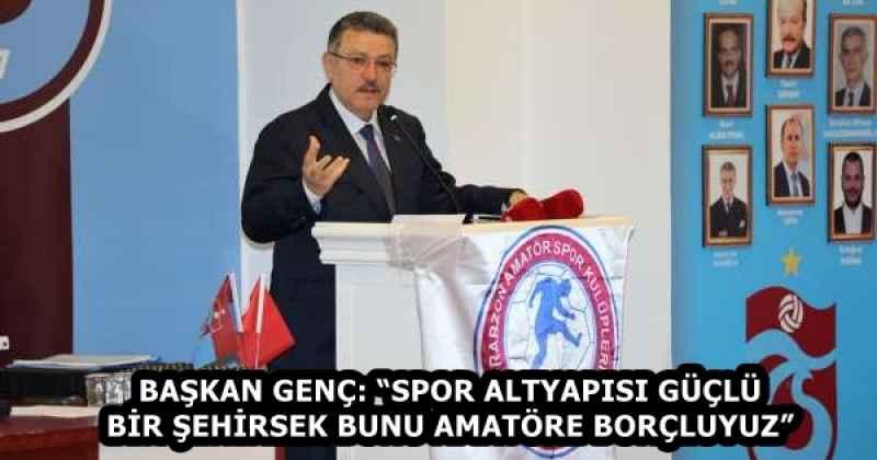 BAŞKAN GENÇ: “SPOR ALTYAPISI GÜÇLÜ BİR ŞEHİRSEK BUNU AMATÖRE BORÇLUYUZ”