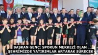 BAŞKAN GENÇ: SPORUN MERKEZİ OLAN ŞEHRİMİZDE YATIRIMLAR ARTARAK SÜRECEK