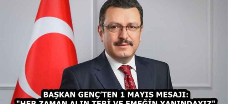 BAŞKAN GENÇ’TEN 1 MAYIS MESAJI: “HER ZAMAN ALIN TERİ VE EMEĞİN YANINDAYIZ”