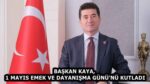 BAŞKAN KAYA, 1 MAYIS EMEK VE DAYANIŞMA GÜNÜ’NÜ KUTLADI