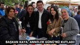 BAŞKAN KAYA, ANNELER GÜNÜ’NÜ KUTLADI