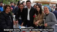 BAŞKAN KAYA, ANNELER GÜNÜ’NÜ KUTLADI