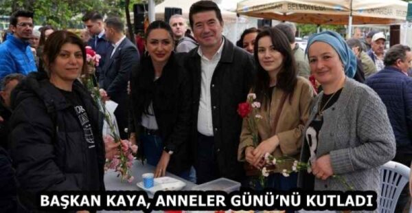 BAŞKAN KAYA, ANNELER GÜNÜ’NÜ KUTLADI