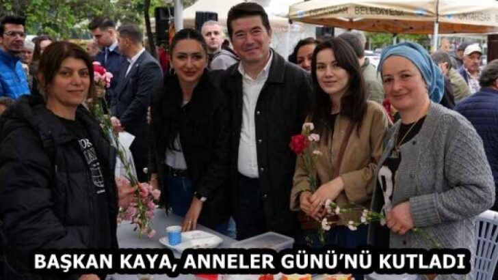 BAŞKAN KAYA, ANNELER GÜNÜ’NÜ KUTLADI